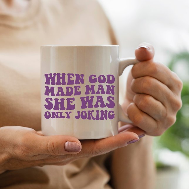 When God Made Man She Was Only Joking Feminist  Coffee Mug (Creator Uploaded)