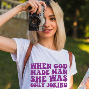 When God Made Man She Was Only Joking Feminist  T-Shirt