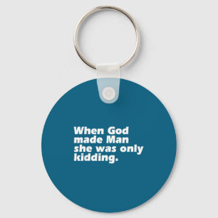 When god made man was only kidding funny feminist key ring