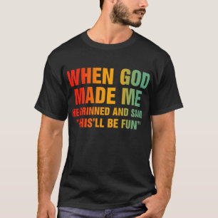 When God Made Me Grinned And Said This'll Be Fun T-Shirt