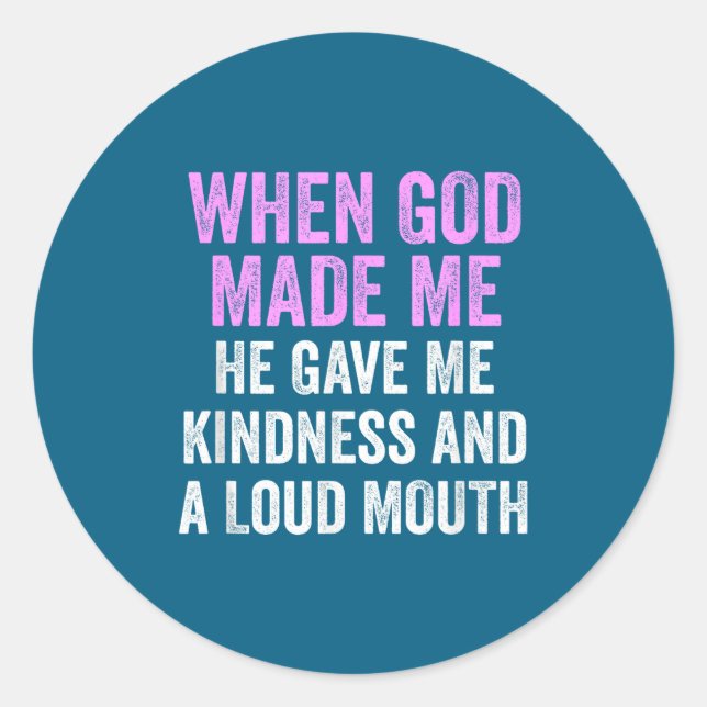 When God Made Me He Gave Kindness And Loud Mouth F Classic Round Sticker (Front)