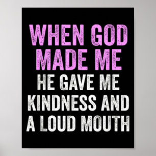 When God Made Me He Gave Kindness And Loud Mouth F Poster