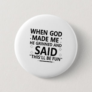 When God Made Me He Grinned &amp; Said This'll Be  6 Cm Round Badge