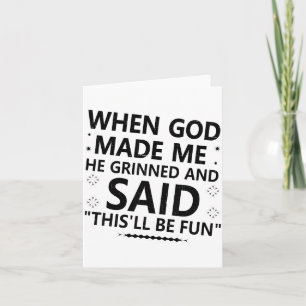 When God Made Me He Grinned &amp; Said This'll Be  Card