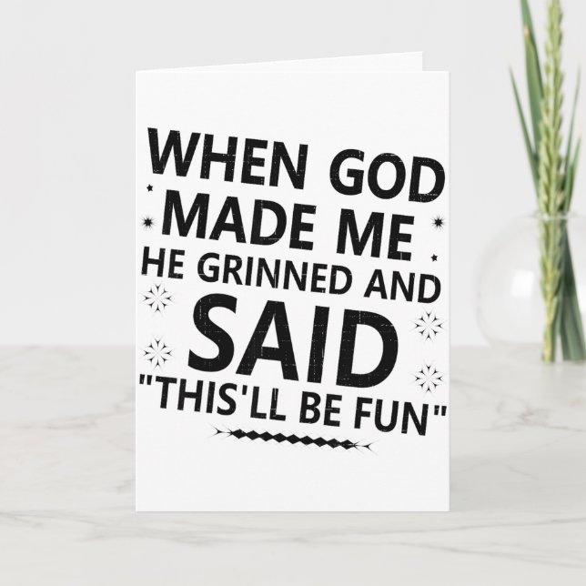 When God Made Me He Grinned &amp; Said Thisll Be F Card (Front)