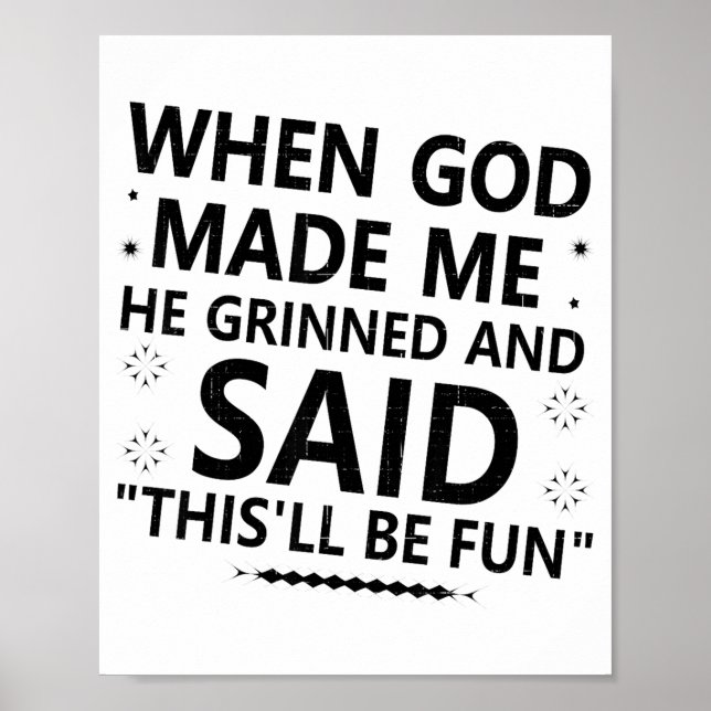 When God Made Me He Grinned &amp; Said Thisll Be F Poster (Front)