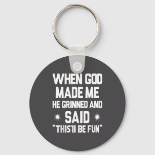 When God Made Me He Grinned &amp; Said This'll Be  Key Ring