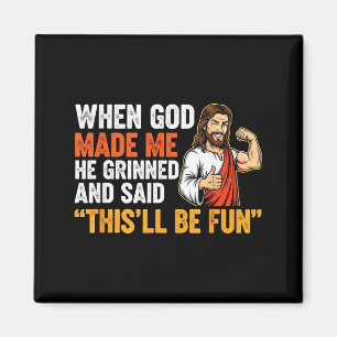 When God Made Me He Grinned & Said This'll Be Magnet