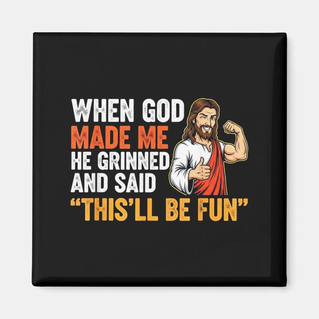 When God Made Me He Grinned &amp; Said This'll Be  Magnet (Front)