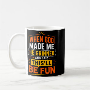 When God Made Me He Grinned And Said Funny Coffee Mug