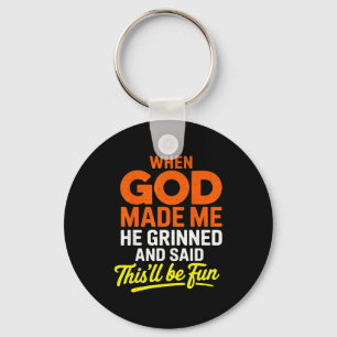When God Made Me He Grinned And Said Funny Key Ring