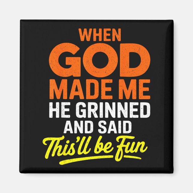 When God Made Me He Grinned And Said Funny  Magnet (Front)