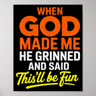 When God Made Me He Grinned And Said Funny Poster