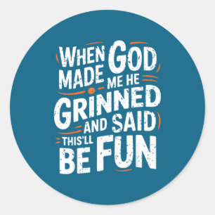 When God Made Me He Grinned And Said Funny Sarcast Classic Round Sticker