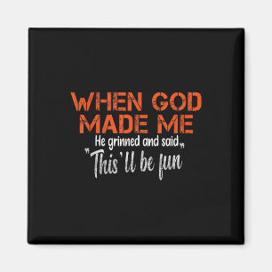 When God Made Me He Grinned And Said Funny Sarcast Magnet