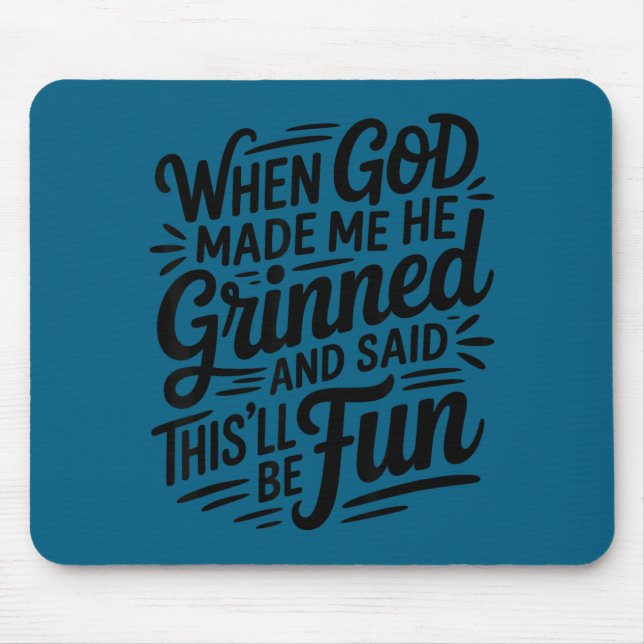 When God Made Me He Grinned And Said Funny Sarcast Mouse Pad (Front)