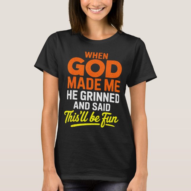 When God Made Me He Grinned And Said Funny  T-Shirt (Front)