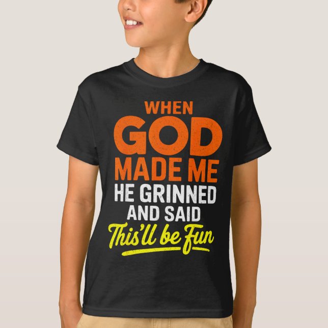 When God Made Me He Grinned And Said Funny  T-Shirt (Front)