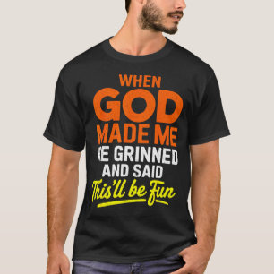 When God Made Me He Grinned And Said Funny  T-Shirt