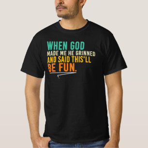 When God Made Me He Grinned And Said T-Shirt