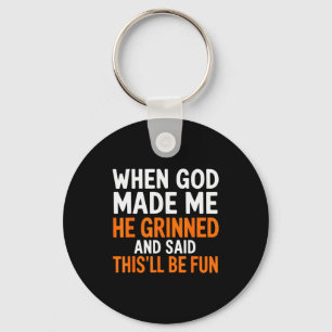 When God Made Me He Grinned And Said This’ll Be Fu Key Ring