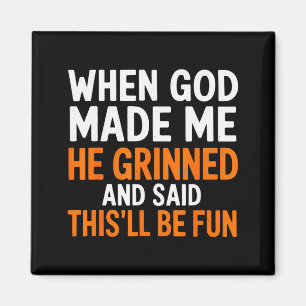 When God Made Me He Grinned And Said This’ll Be Fu Magnet