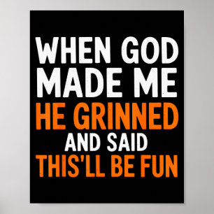 When God Made Me He Grinned And Said This’ll Be Fu Poster