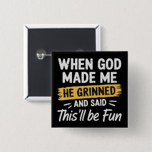 When God Made Me He Grinned and Said This Will Be 15 Cm Square Badge