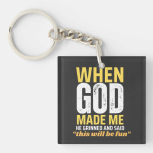 When God Made Me He Grinned and Said This Will Be Key Ring