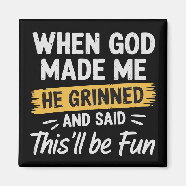 When God Made Me He Grinned and Said This Will Be  Magnet (Front)