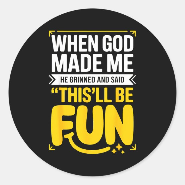 When God Made Me He Grinned And Said This'll Be Fu Classic Round Sticker (Front)