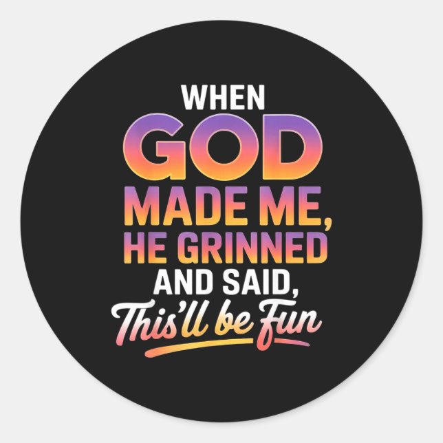 When God Made Me He Grinned And Said This'll Be Fu Classic Round Sticker (Front)