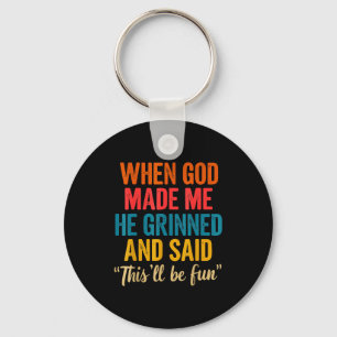 When God Made Me He Grinned And Said This'll Be Fu Key Ring