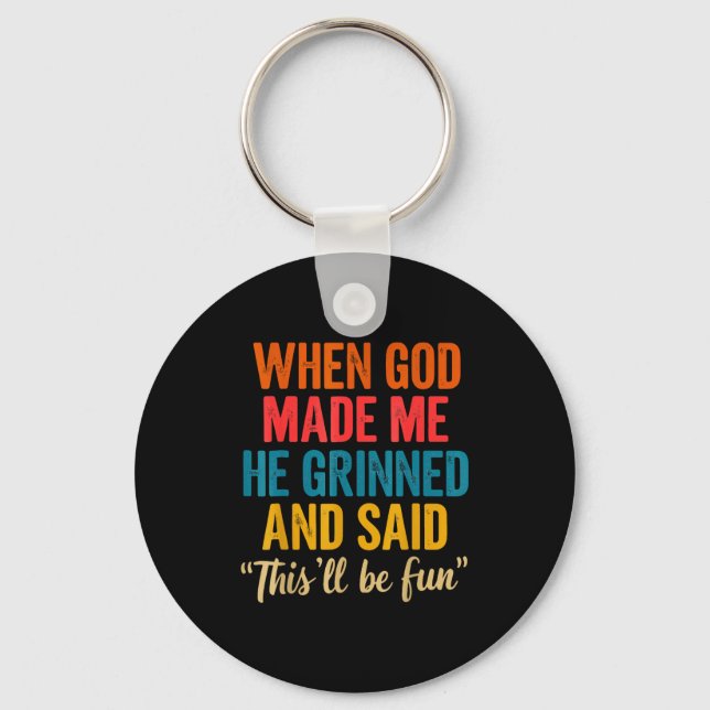 When God Made Me He Grinned And Said This'll Be Fu Key Ring (Front)