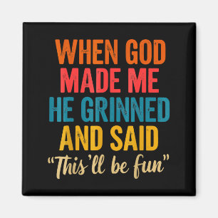When God Made Me He Grinned And Said This'll Be Fu Magnet