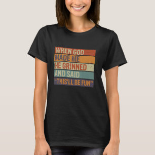 When God Made Me He Grinned and Said This'll Be Fu T-Shirt