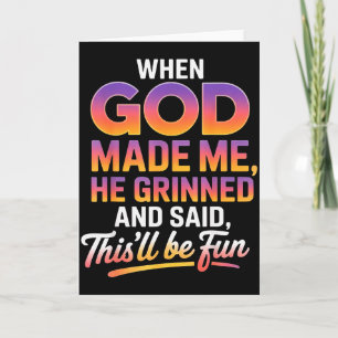 When God Made Me He Grinned And Said Thisll Be Fun Card