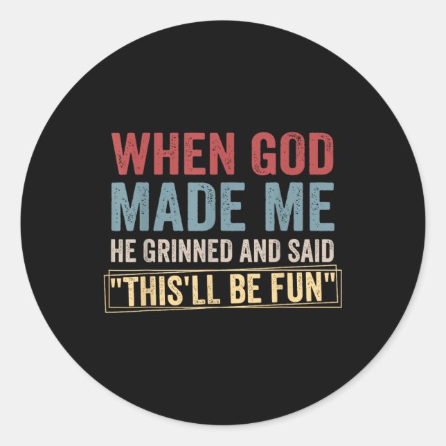 When God-made Me He Grinned And Said Thisll Be-fun Classic Round Sticker (Front)