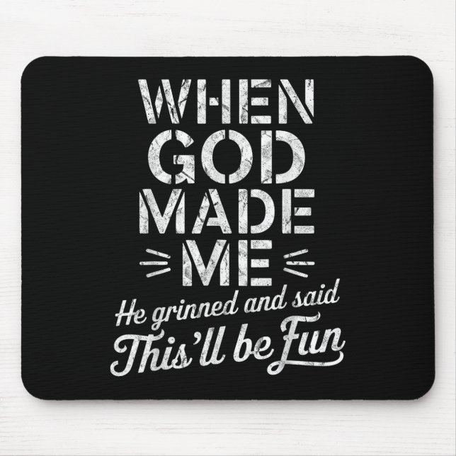 When God Made Me He Grinned And Said Thisll Be Fun Mouse Pad (Front)