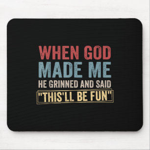 When God-made Me He Grinned And Said Thisll Be-fun Mouse Pad