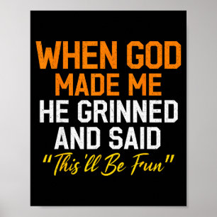 When God Made Me He Grinned Humorous Funny Sarcast Poster