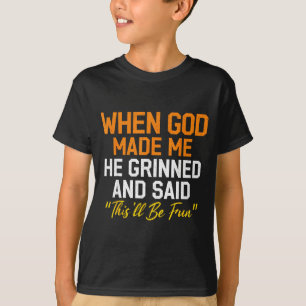 When God Made Me He Grinned Humorous Funny Sarcast T-Shirt