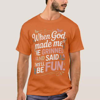 When God Made Me He Grinned Saidhisll Be Fun Sarca T-Shirt