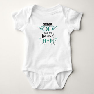When God Made Me He Said Ta Da Baby Bodysuit