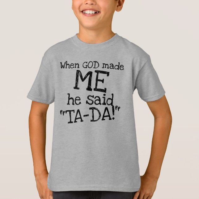 When GOD made ME he said TA-DA funny quote Unisex T-Shirt (Front)