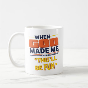 When God Made Me He Said This’ll Be Fun Coffee Mug
