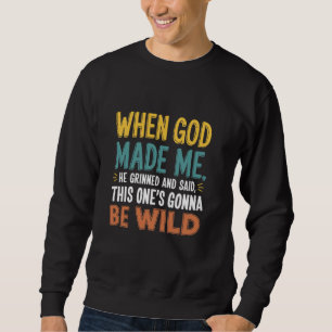 When God Made Me He Said This One's Wild Fun Chris Sweatshirt