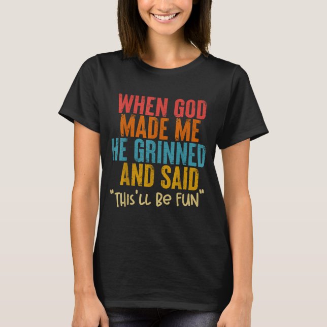 When God Made Me He Said This Will Be Fun, Funny Q T-Shirt (Front)