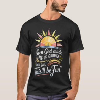 When God Made Me He Said This'll Be Fun Christian T-Shirt
