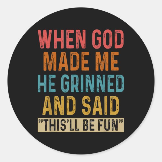 When God Made Me He Said Thisll Be Fun  Classic Round Sticker (Front)